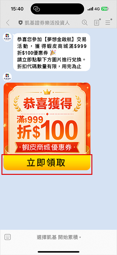如您符合活動資格禮券發放，本公司將於下周三前透過「凱基證券樂活投資人」LINE官方帳號發送蝦皮商城禮券，點擊「立即領取」即可進入兌換流程。 